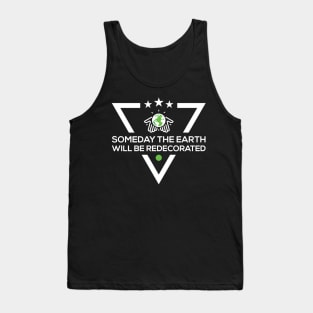 Someday The Earth Will Be Redecorated T-Shirt Tank Top